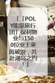 「POLY能量旅行团」保利物业与1500位业主乘风破浪，共赴湖岛之约！