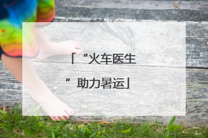 “火车医生”助力暑运