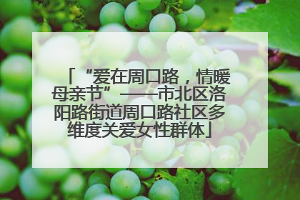 “爱在周口路，情暖母亲节”——市北区洛阳路街道周口路社区多维度关爱女性群体