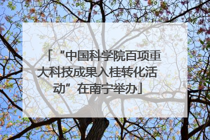 “中国科学院百项重大科技成果入桂转化活动”在南宁举办