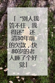 “别人我管不住，我得还” 还清30年前的欠款，快80岁的老人睡了个好觉