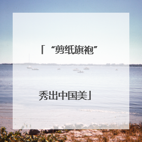 “剪纸旗袍” 秀出中国美