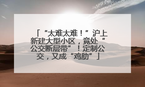 “太难太难！”沪上新建大型小区，竟处“公交断层带”！定制公交，又成“鸡肋”