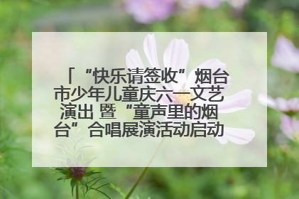 “快乐请签收”烟台市少年儿童庆六一文艺演出 暨“童声里的烟台”合唱展演活动启动仪式圆满落幕