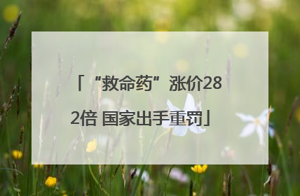 “救命药”涨价282倍 国家出手重罚