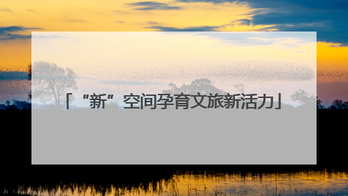 “新”空间孕育文旅新活力