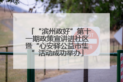 “滨州政好”第十一期政策宣讲进社区暨“心安驿公益市集”活动成功举办