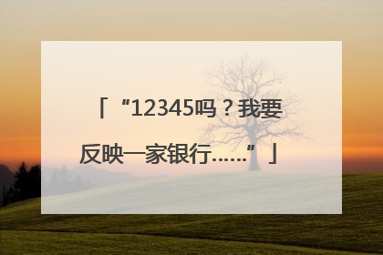“12345吗？我要反映一家银行……”