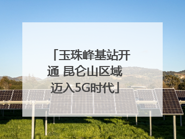 玉珠峰基站开通 昆仑山区域迈入5G时代