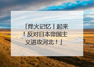 烽火记忆丨起来！反对日本帝国主义进攻河北！