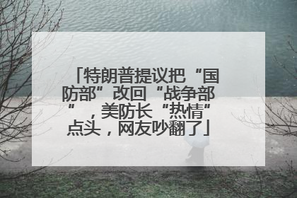 特朗普提议把“国防部”改回“战争部”，美防长“热情”点头，网友吵翻了
