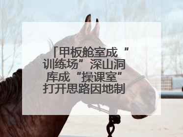 甲板舱室成“训练场”深山洞库成“操课室”打开思路因地制宜灵活施训