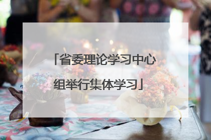 省委理论学习中心组举行集体学习