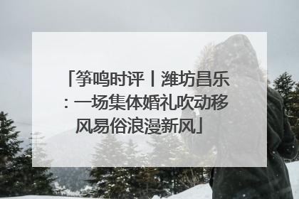 筝鸣时评丨潍坊昌乐：一场集体婚礼吹动移风易俗浪漫新风