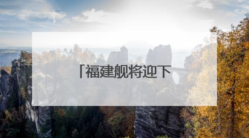 福建舰将迎下水三周年，成长印迹一文回顾