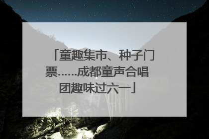 童趣集市、种子门票……成都童声合唱团趣味过六一