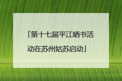 第十七届平江晒书活动在苏州姑苏启动
