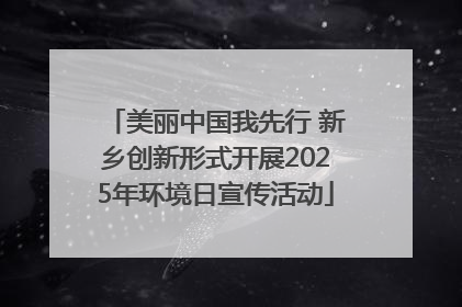 美丽中国我先行 新乡创新形式开展2025年环境日宣传活动