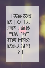 美丽农村路｜夏日去海边，温岭有条“浮”在海上的公路你去过吗？