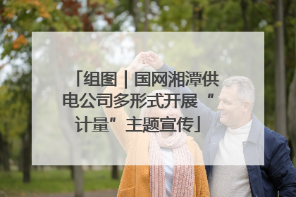 组图｜国网湘潭供电公司多形式开展“计量”主题宣传