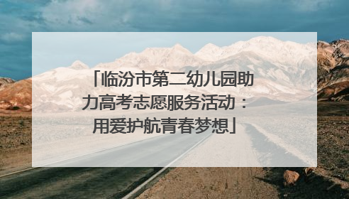临汾市第二幼儿园助力高考志愿服务活动：用爱护航青春梦想