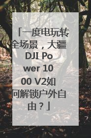 一度电玩转全场景，大疆DJI Power 1000 V2如何解锁户外自由？