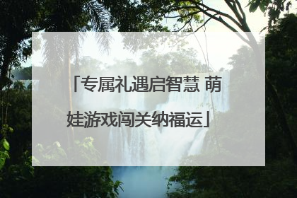 专属礼遇启智慧 萌娃游戏闯关纳福运