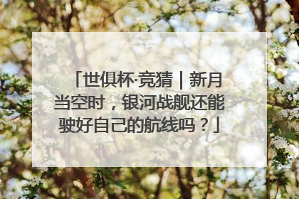 世俱杯·竞猜｜新月当空时，银河战舰还能驶好自己的航线吗？