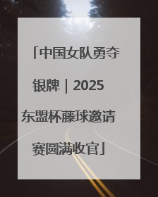 中国女队勇夺银牌｜2025东盟杯藤球邀请赛圆满收官