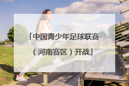 中国青少年足球联赛（河南赛区）开战