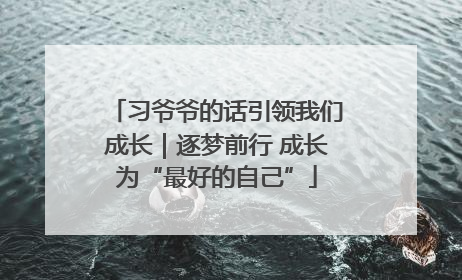 习爷爷的话引领我们成长｜逐梦前行 成长为“最好的自己”