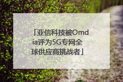 亚信科技被Omdia评为5G专网全球供应商挑战者