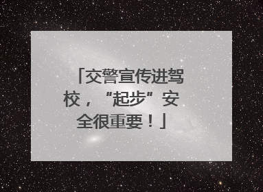 交警宣传进驾校，“起步”安全很重要！