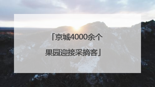 京城4000余个果园迎接采摘客