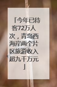 今年已待客72万人次，青岛西海岸两个片区旅游收入超九千万元