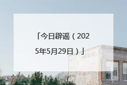 今日辟谣（2025年5月29日）