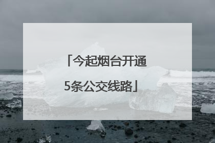 今起烟台开通5条公交线路