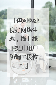 伊对构建良好网络生态，线上线下提升用户防骗“段位”