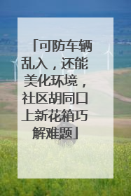 可防车辆乱入，还能美化环境，社区胡同口上新花箱巧解难题
