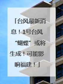 台风最新消息！1号台风“蝴蝶”或将生成！可能影响福建！