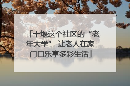 十堰这个社区的“老年大学” 让老人在家门口乐享多彩生活