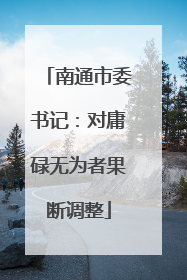 南通市委书记：对庸碌无为者果断调整