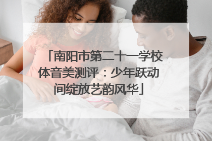 南阳市第二十一学校体音美测评：少年跃动间绽放艺韵风华