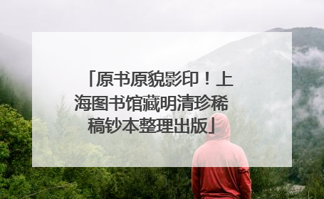 原书原貌影印！上海图书馆藏明清珍稀稿钞本整理出版