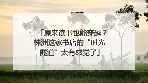 原来读书也能穿越？株洲这家书店的“时光隧道”太有感觉了