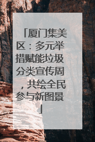 厦门集美区：多元举措赋能垃圾分类宣传周，共绘全民参与新图景