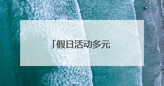 假日活动多元 丰富游览体验