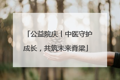 公益院庆丨中医守护成长，共筑未来脊梁