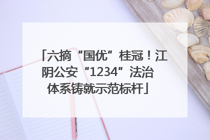 六摘“国优”桂冠！江阴公安“1234”法治体系铸就示范标杆
