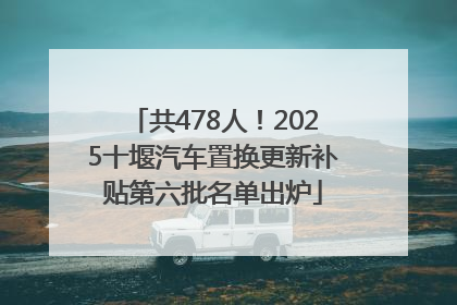 共478人！2025十堰汽车置换更新补贴第六批名单出炉